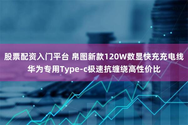 股票配资入门平台 帛图新款120W数显快充充电线华为专用Type-c极速抗缠绕高性价比